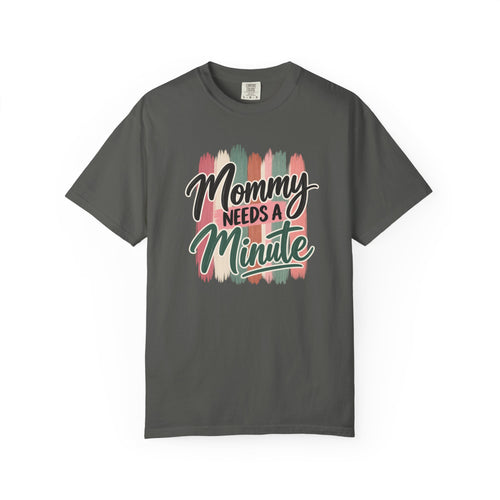 Mommy Needs a Minute T-Shirt | Comfort Colors Mom Shirt | Funny Mom Graphic Tee